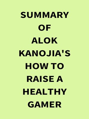 cover image of Summary of Alok Kanojia's How to Raise a Healthy Gamer